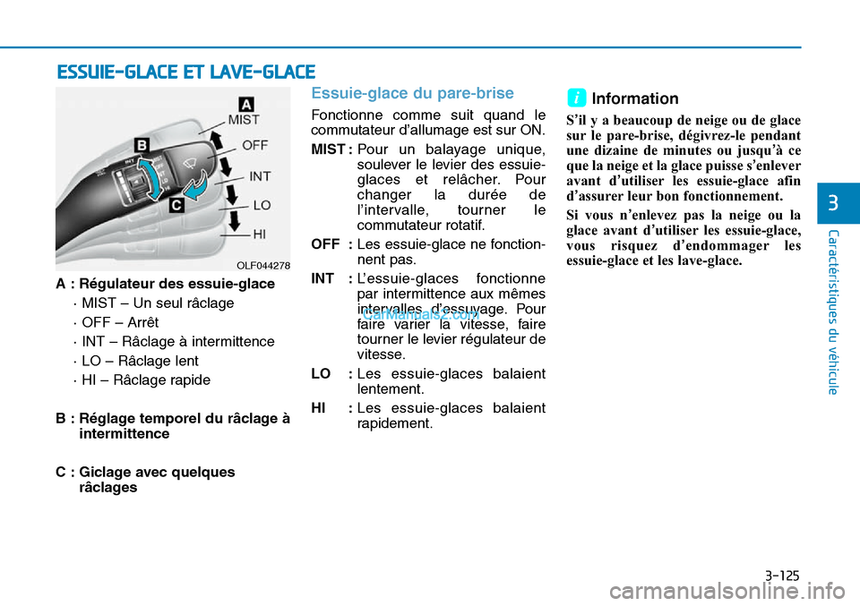 Hyundai Sonata 2016 Manuel du propriétaire (in French) 3-125
Caractéristiques du véhicule
3
A : Régulateur des essuie-glace· MIST – Un seul râclage
· OFF – Arrêt
· INT – Râclage à intermittence
· LO – Râclage lent
· HI – Râclage ra Hyundai Sonata 2016 Manuel du propriétaire (in French) 3-125
Caractéristiques du véhicule
3
A : Régulateur des essuie-glace· MIST – Un seul râclage
· OFF – Arrêt
· INT – Râclage à intermittence
· LO – Râclage lent
· HI – Râclage ra