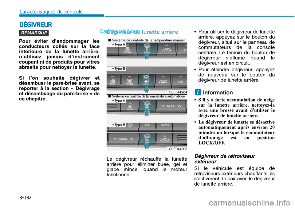 Hyundai Sonata 2016  Manuel du propriétaire (in French) 3-132
Caractéristiques du véhicule
DÉGIVREUR
Pour éviter d’endommager les
conducteurs collés sur la face
intérieure de la lunette arrière,
n’utilisez jamais d’instrument
coupant ni de pro