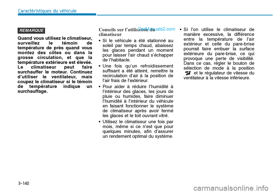Hyundai Sonata 2016  Manuel du propriétaire (in French) 3-140
Caractéristiques du véhicule
Quand vous utilisez le climatiseur,
surveillez le témoin de
température de près quand vous
montez des côtes ou dans la
grosse circulation, et que la
températu
