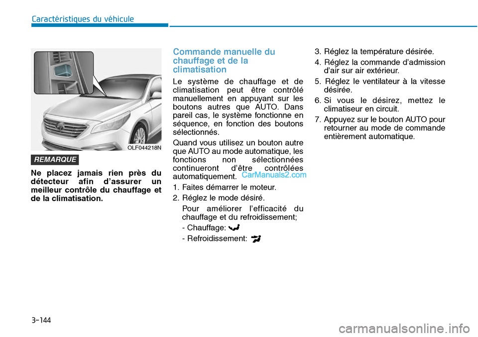 Hyundai Sonata 2016  Manuel du propriétaire (in French) 3-144
Caractéristiques du véhicule
Ne placez jamais rien près du
détecteur afin d’assurer un
meilleur contrôle du chauffage et
de la climatisation.
Commande manuelle du
chauffage et de la
clima