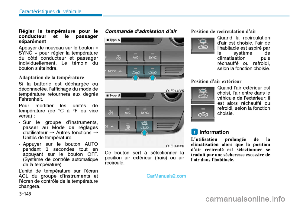 Hyundai Sonata 2016  Manuel du propriétaire (in French) 3-148
Caractéristiques du véhicule
Régler la température pour le
conducteur et le passager
séparément
Appuyer de nouveau sur le bouton «
SYNC » pour régler la température
du côté conducteu