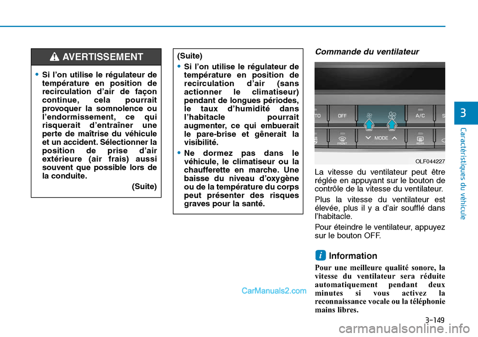 Hyundai Sonata 2016  Manuel du propriétaire (in French) 3-149
Caractéristiques du véhicule
3
Commande du ventilateur
La vitesse du ventilateur peut être
réglée en appuyant sur le bouton de
contrôle de la vitesse du ventilateur.
Plus la vitesse du ven
