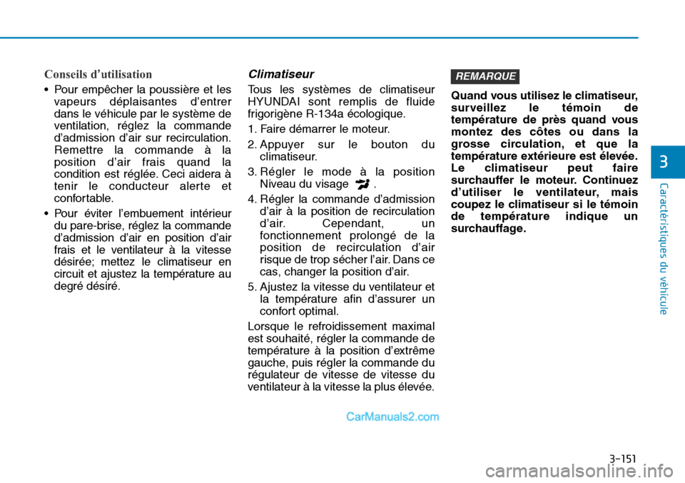 Hyundai Sonata 2016  Manuel du propriétaire (in French) 3-151
Caractéristiques du véhicule
3
Conseils d’utilisation
• Pour empêcher la poussière et lesvapeurs déplaisantes d’entrer
dans le véhicule par le système de
ventilation, réglez la com