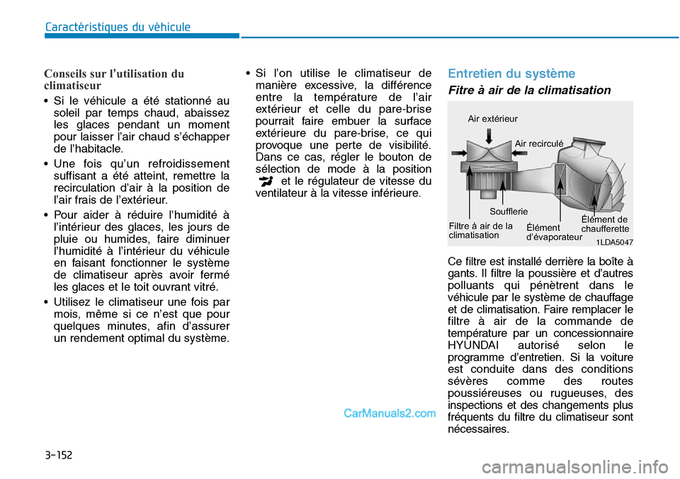 Hyundai Sonata 2016  Manuel du propriétaire (in French) 3-152
Caractéristiques du véhicule
Conseils sur l’utilisation du
climatiseur
• Si le véhicule a été stationné au
soleil par temps chaud, abaissez
les glaces pendant un moment
pour laisser l