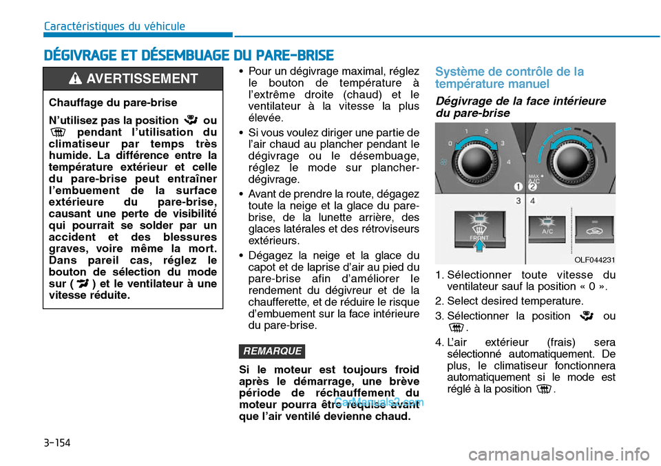 Hyundai Sonata 2016  Manuel du propriétaire (in French) 3-154
Caractéristiques du véhicule
DÉGIVRAGE ET DÉSEMBUAGE DU PARE-BRISE
• Pour un dégivrage maximal, réglezle bouton de température à
l’extrême droite (chaud) et le
ventilateur à la vit