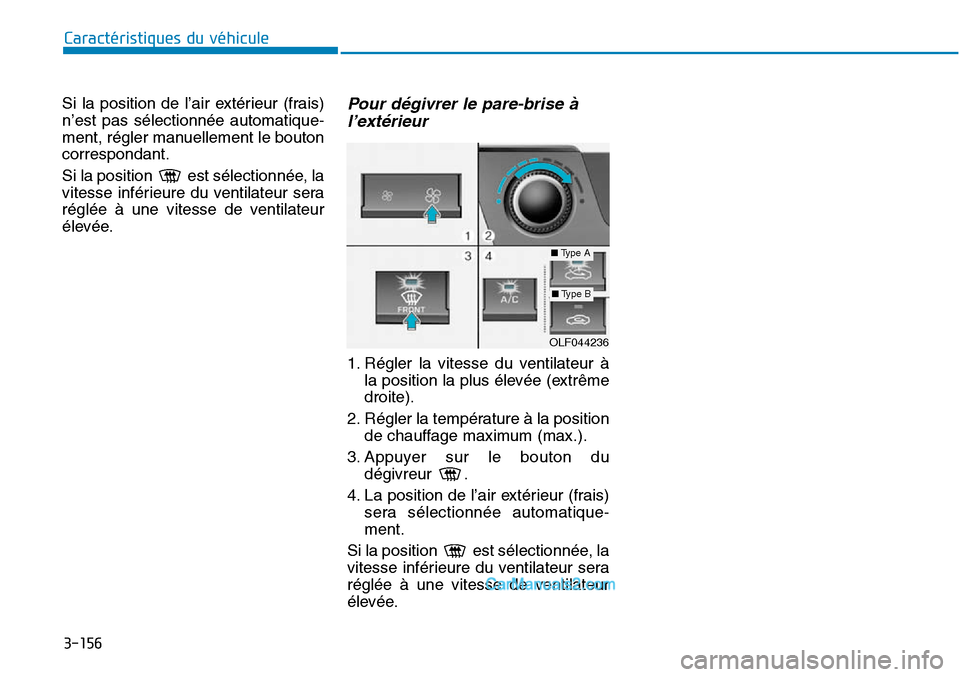 Hyundai Sonata 2016  Manuel du propriétaire (in French) 3-156
Caractéristiques du véhicule
Si la position de l’air extérieur (frais)
n’est pas sélectionnée automatique-
ment, régler manuellement le bouton
correspondant.
Si la position  est sélec