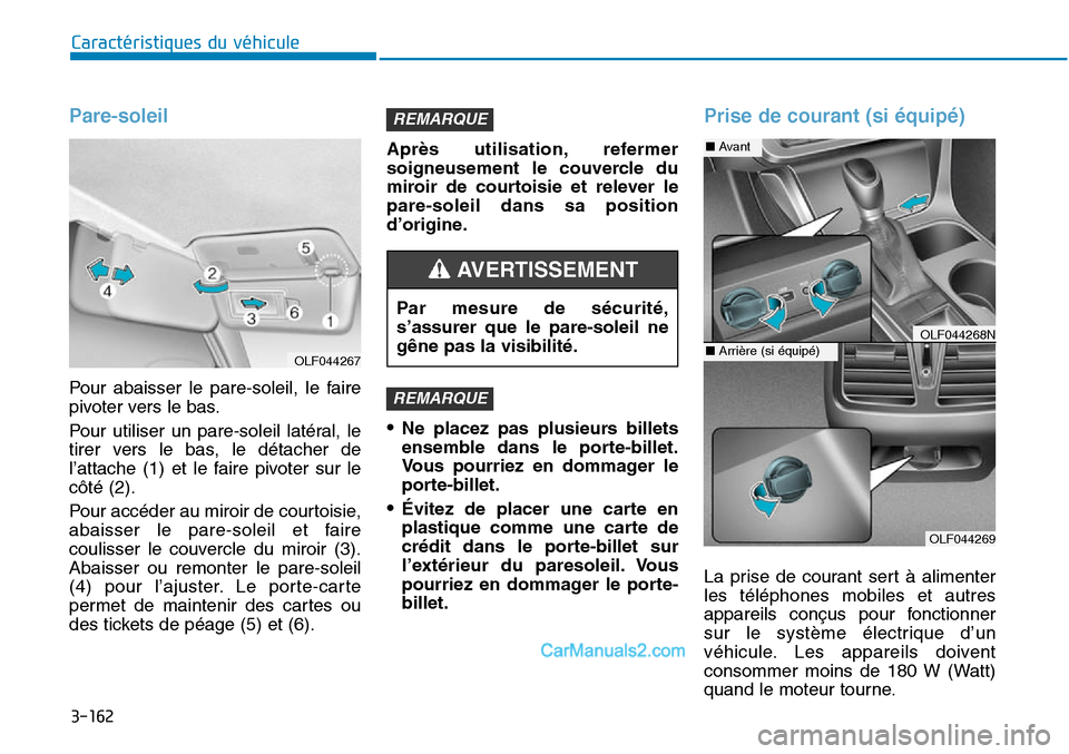 Hyundai Sonata 2016  Manuel du propriétaire (in French) 3-162
Caractéristiques du véhicule
Pare-soleil
Pour abaisser le pare-soleil, le faire
pivoter vers le bas.
Pour utiliser un pare-soleil latéral, le
tirer vers le bas, le détacher de
l’attache (1