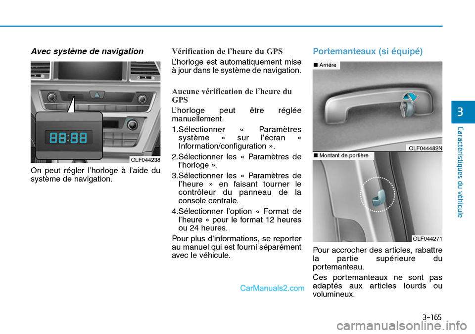 Hyundai Sonata 2016  Manuel du propriétaire (in French) 3-165
Caractéristiques du véhicule
3
Avec système de navigation
On peut régler l’horloge à l’aide du
système de navigation.
Vérification de l’heure du GPS
L’horloge est automatiquement 