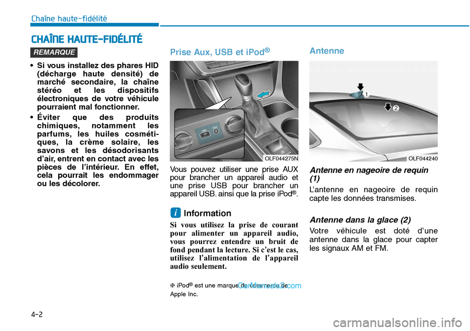 Hyundai Sonata 2016  Manuel du propriétaire (in French) 4-2
• Si vous installez des phares HID(décharge haute densité) de
marché secondaire, la chaîne
stéréo et les dispositifs
électroniques de votre véhicule
pourraient mal fonctionner.
• Évit