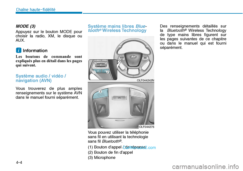 Hyundai Sonata 2016  Manuel du propriétaire (in French) 4-4
MODE (3)
Appuyez sur le bouton MODE pour
choisir la radio, XM, le disque ou
AUX.
Information 
Les boutons de commande sont
expliqués plus en détail dans les pages
qui suivent.
Système audio / v