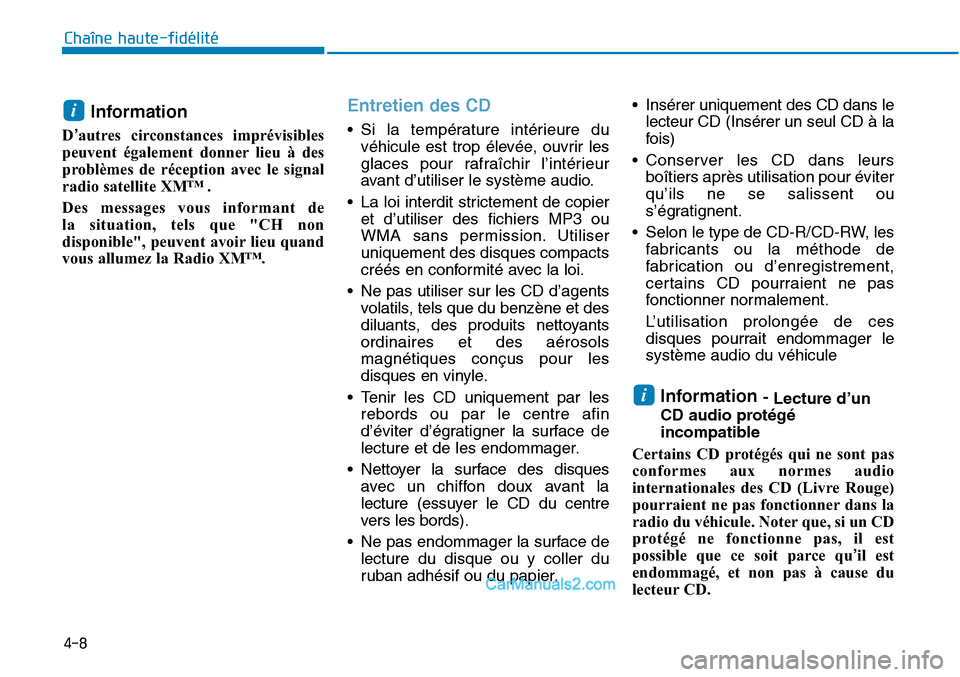 Hyundai Sonata 2016  Manuel du propriétaire (in French) 4-8
Chaîne haute-fidélité
Information 
D’autres circonstances imprévisibles
peuvent également donner lieu à des
problèmes de réception avec le signal
radio satellite XM™ .
Des messages vou