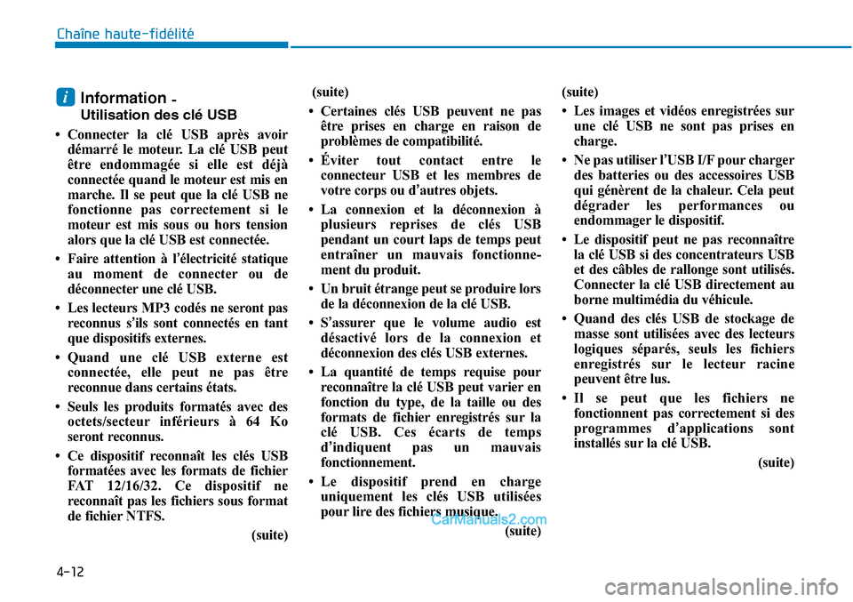 Hyundai Sonata 2016 Manuel du propriétaire (in French) 4-12
Chaîne haute-fidélité
Information -
Utilisation des clé USB
• Connecter la clé USB après avoir démarré le moteur. La clé USB peut
être endommagée si elle est déjà
connectée quand Hyundai Sonata 2016 Manuel du propriétaire (in French) 4-12
Chaîne haute-fidélité
Information -
Utilisation des clé USB
• Connecter la clé USB après avoir démarré le moteur. La clé USB peut
être endommagée si elle est déjà
connectée quand