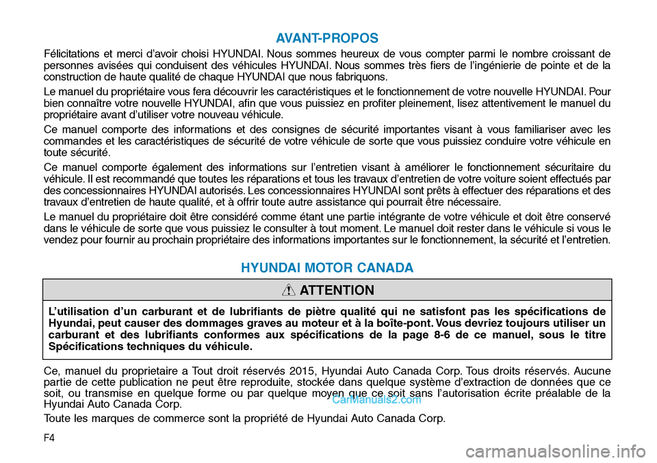 Hyundai Sonata 2016 Manuel du propriétaire (in French) F4
AVANT-PROPOS
Félicitations et merci d’avoir choisi HYUNDAI. Nous sommes heureux de vous compter parmi le nombre croissant de
personnes avisées qui conduisent des véhicules HYUNDAI. Nous sommes Hyundai Sonata 2016 Manuel du propriétaire (in French) F4
AVANT-PROPOS
Félicitations et merci d’avoir choisi HYUNDAI. Nous sommes heureux de vous compter parmi le nombre croissant de
personnes avisées qui conduisent des véhicules HYUNDAI. Nous sommes