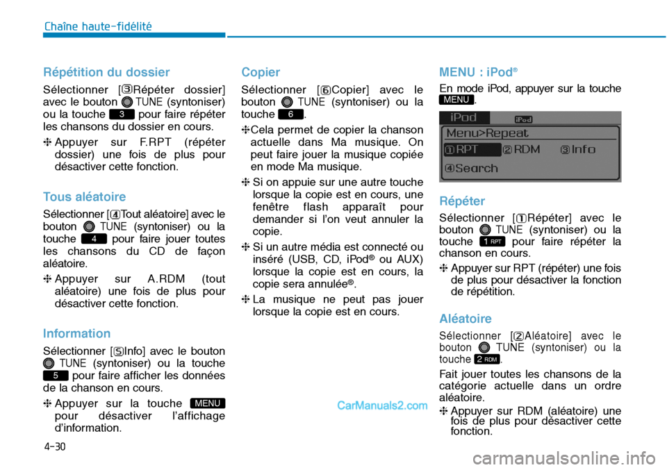 Hyundai Sonata 2016  Manuel du propriétaire (in French) 4-30
Chaîne haute-fidélité
Répétition du dossier
Sélectionner [ Répéter dossier]
avec le bouton 
TUNE(syntoniser)
ou la touche  pour faire répéter
les chansons du dossier en cours.
❈ Appuy