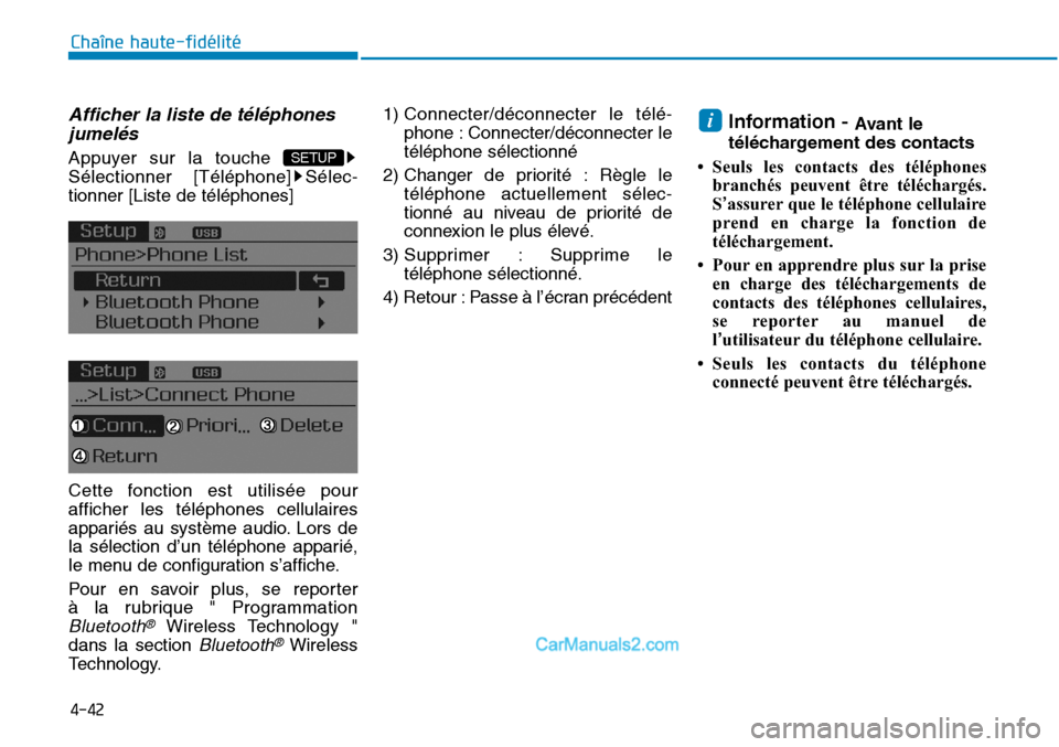Hyundai Sonata 2016  Manuel du propriétaire (in French) 4-42
Chaîne haute-fidélité
Afficher la liste de téléphonesjumelés
Appuyer sur la touche 
Sélectionner [Téléphone] Sélec -
tionner [Liste de téléphones]
Cette fonction est utilisée pour
af