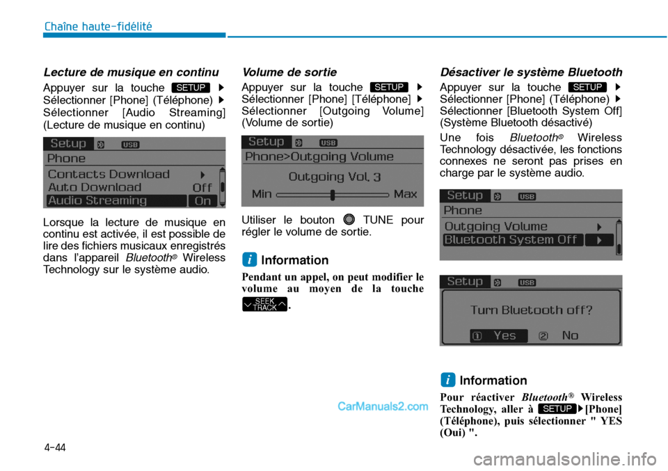 Hyundai Sonata 2016  Manuel du propriétaire (in French) 4-44
Chaîne haute-fidélité
Lecture de musique en continu
Appuyer sur la touche 
Sélectionner [Phone] (Téléphone) 
Sélectionner [Audio Streaming]
(Lecture de musique en continu)
Lorsque la lectu