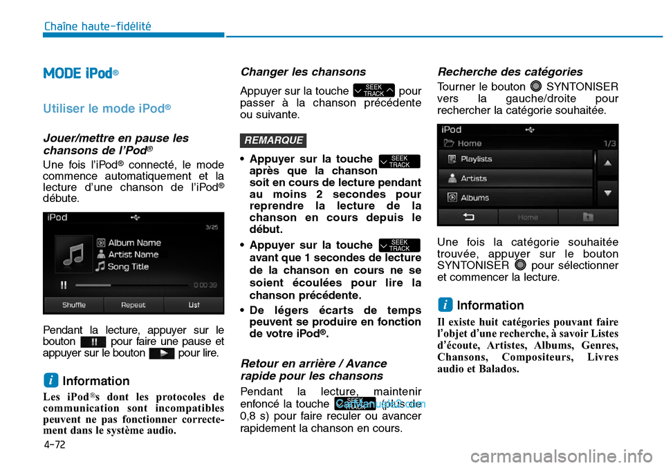 Hyundai Sonata 2016 Manuel du propriétaire (in French) 4-72
Chaîne haute-fidélité
MODE iPod®
Utiliser le mode iPod®
Jouer/mettre en pause leschansons de l’Pod®
Une fois l’iPod®connecté, le mode
commence automatiquement et la
lecture d’une c Hyundai Sonata 2016 Manuel du propriétaire (in French) 4-72
Chaîne haute-fidélité
MODE iPod®
Utiliser le mode iPod®
Jouer/mettre en pause leschansons de l’Pod®
Une fois l’iPod®connecté, le mode
commence automatiquement et la
lecture d’une c