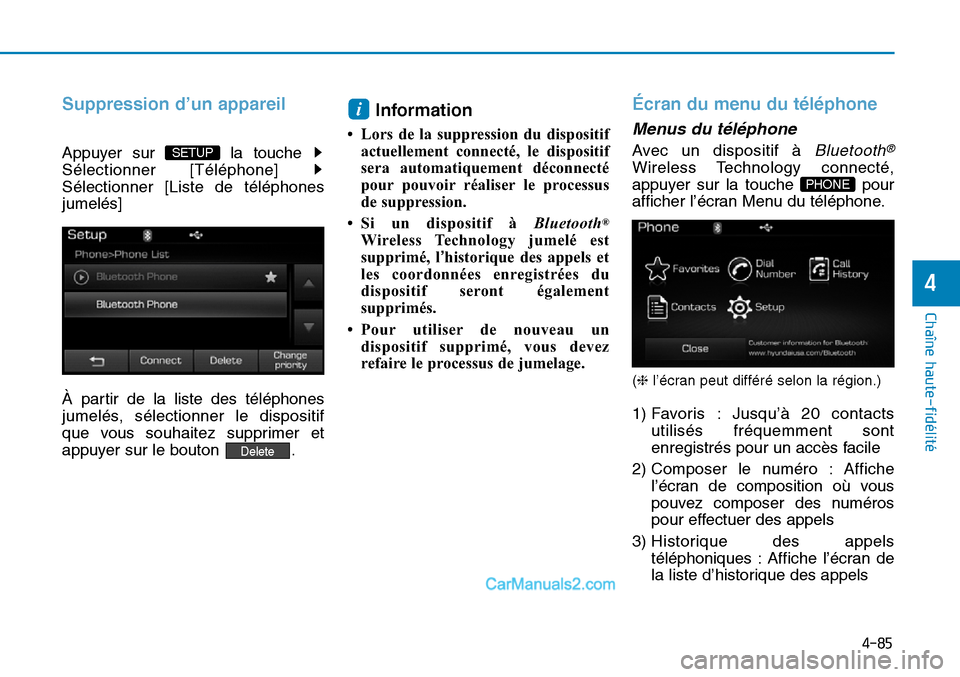 Hyundai Sonata 2016  Manuel du propriétaire (in French) 4-85
Chaîne haute-fidélité
4
Suppression d’un appareil
Appuyer sur  la touche 
Sélectionner [Téléphone] 
Sélectionner [Liste de téléphones
jumelés]
À partir de la liste des téléphones
j