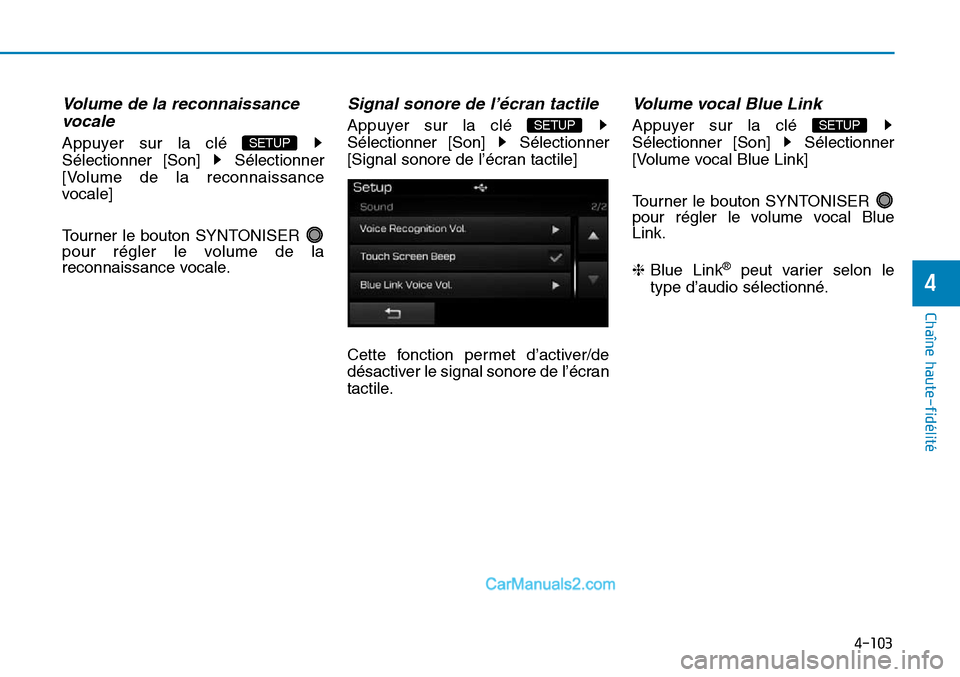 Hyundai Sonata 2016  Manuel du propriétaire (in French) 4-103
Chaîne haute-fidélité
4
Volume de la reconnaissancevocale
Appuyer sur la clé 
Sélectionner [Son]  Sélectionner
[Volume de la reconnaissance
vocale]
Tourner le bouton SYNTONISER 
pour régl
