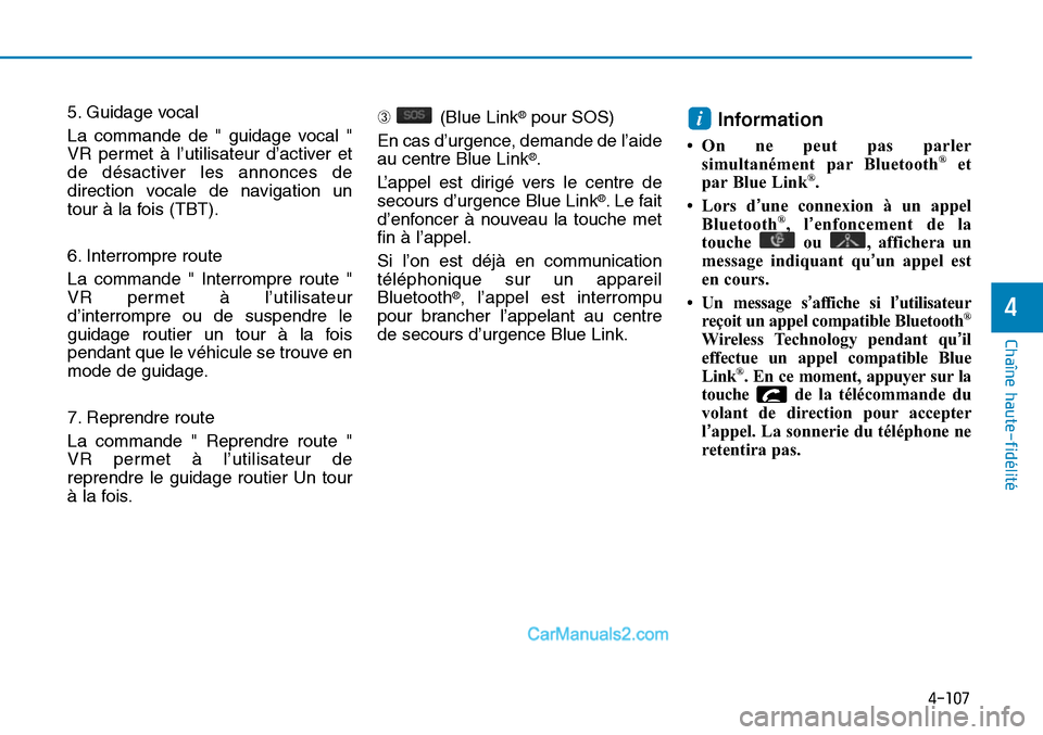 Hyundai Sonata 2016  Manuel du propriétaire (in French) 4-107
Chaîne haute-fidélité
4
5. Guidage vocal
La commande de " guidage vocal "
VR permet à l’utilisateur d’activer et
de désactiver les annonces de
direction vocale de navigation un
tour à 