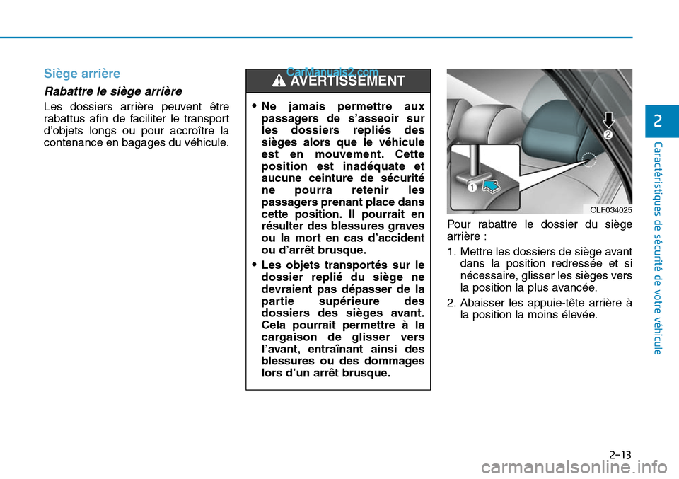 Hyundai Sonata 2016 Manuel du propriétaire (in French) 2-13
Caractéristiques de sécurité de votre véhicule
Siège arrière
Rabattre le siège arrière
Les dossiers arrière peuvent être
rabattus afin de faciliter le transport
d’objets longs ou po Hyundai Sonata 2016 Manuel du propriétaire (in French) 2-13
Caractéristiques de sécurité de votre véhicule
Siège arrière
Rabattre le siège arrière
Les dossiers arrière peuvent être
rabattus afin de faciliter le transport
d’objets longs ou po