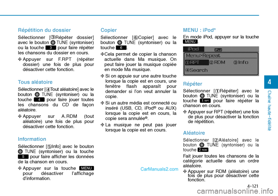 Hyundai Sonata 2016  Manuel du propriétaire (in French) 4-121
Chaîne haute-fidélité
4
Répétition du dossier
Sélectionner [ Répéter dossier]
avec le bouton 
TUNE(syntoniser)
ou la touche  pour faire répéter
les chansons du dossier en cours.
❈ Ap
