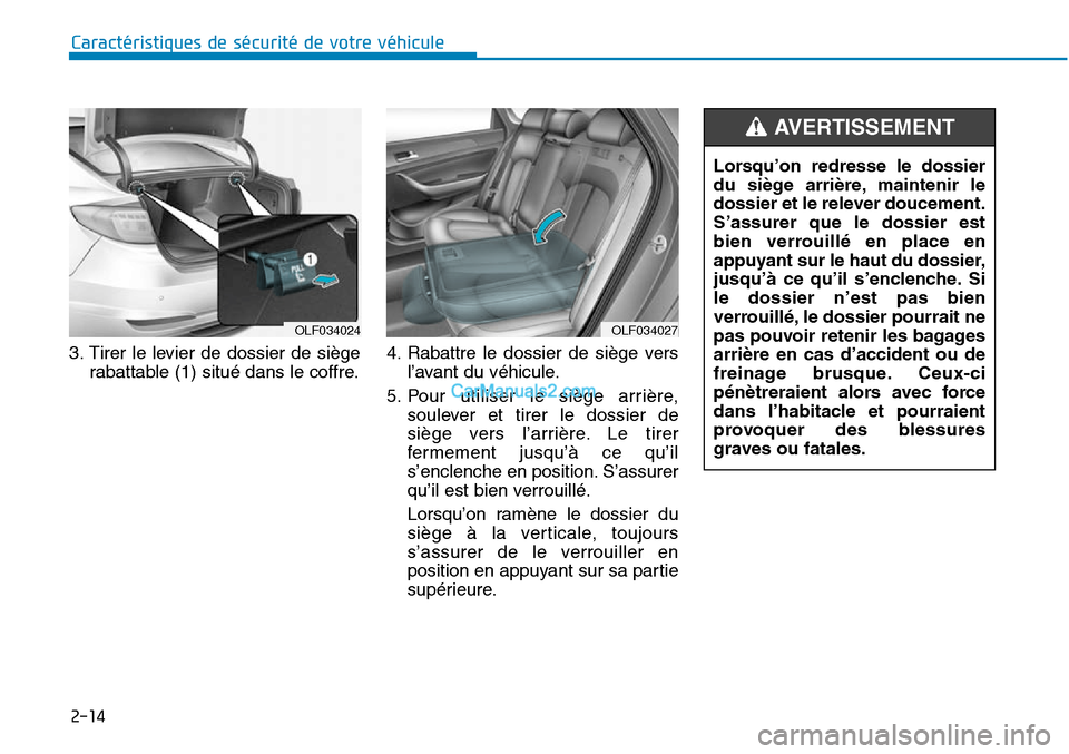 Hyundai Sonata 2016  Manuel du propriétaire (in French) 2-14
Caractéristiques de sécurité de votre véhicule
3. Tirer le levier de dossier de siège rabattable (1) situé dans le coffre. 4. Rabattre le dossier de siège vers
l’avant du véhicule.
5. P