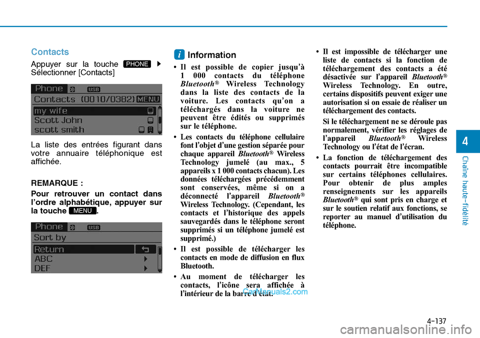 Hyundai Sonata 2016  Manuel du propriétaire (in French) 4-137
Chaîne haute-fidélité
4
Contacts
Appuyer sur la touche 
Sélectionner [Contacts]
La liste des entrées figurant dans
votre annuaire téléphonique est
affichée.
REMARQUE :
Pour retrouver un 