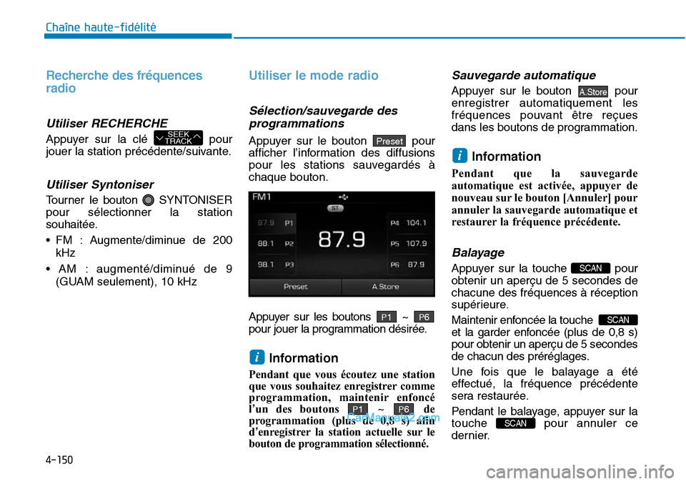 Hyundai Sonata 2016 Manuel du propriétaire (in French) 4-150
Chaîne haute-fidélité
Recherche des fréquences
radio
Utiliser RECHERCHE
Appuyer sur la clé pour
jouer la station précédente/suivante.
Utiliser Syntoniser
Tourner le bouton SYNTONISER
po Hyundai Sonata 2016 Manuel du propriétaire (in French) 4-150
Chaîne haute-fidélité
Recherche des fréquences
radio
Utiliser RECHERCHE
Appuyer sur la clé pour
jouer la station précédente/suivante.
Utiliser Syntoniser
Tourner le bouton SYNTONISER
po