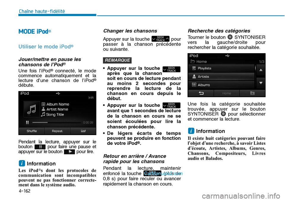 Hyundai Sonata 2016 Manuel du propriétaire (in French) 4-162
Chaîne haute-fidélité
MODE iPod®
Utiliser le mode iPod®
Jouer/mettre en pause leschansons de l’Pod®
Une fois l’iPod®connecté, le mode
commence automatiquement et la
lecture d’une Hyundai Sonata 2016 Manuel du propriétaire (in French) 4-162
Chaîne haute-fidélité
MODE iPod®
Utiliser le mode iPod®
Jouer/mettre en pause leschansons de l’Pod®
Une fois l’iPod®connecté, le mode
commence automatiquement et la
lecture d’une