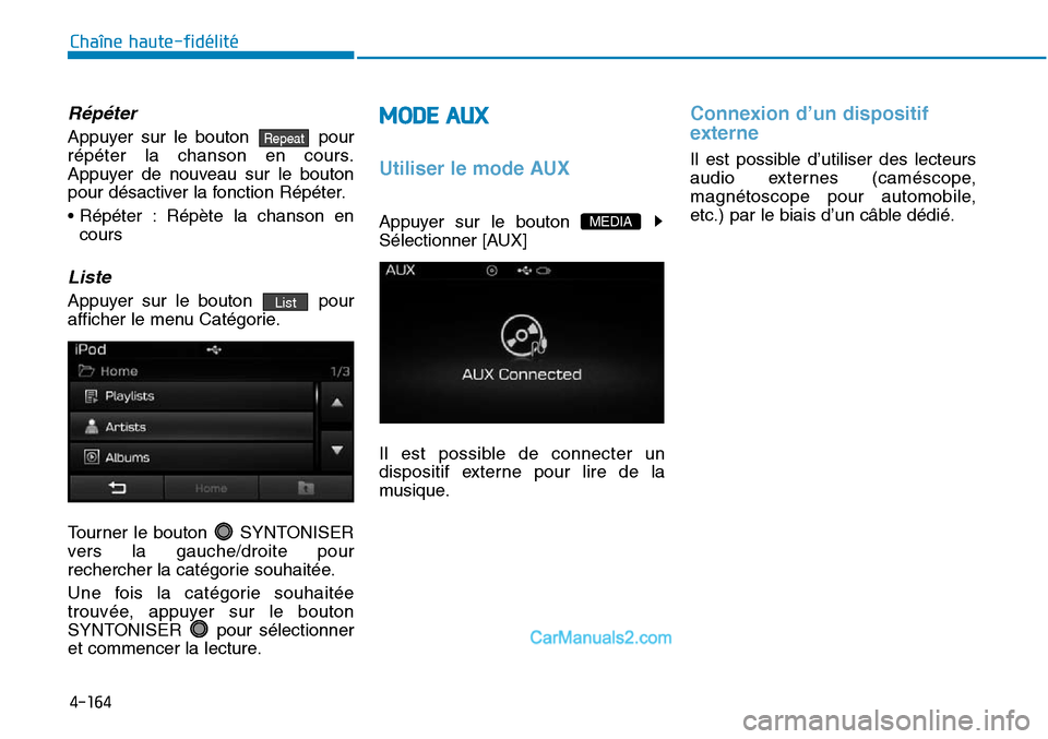 Hyundai Sonata 2016 Manuel du propriétaire (in French) 4-164
Chaîne haute-fidélité
Répéter
Appuyer sur le bouton pour
répéter la chanson en cours.
Appuyer de nouveau sur le bouton
pour désactiver la fonction Répéter.
• Répéter : Répète la Hyundai Sonata 2016 Manuel du propriétaire (in French) 4-164
Chaîne haute-fidélité
Répéter
Appuyer sur le bouton pour
répéter la chanson en cours.
Appuyer de nouveau sur le bouton
pour désactiver la fonction Répéter.
• Répéter : Répète la