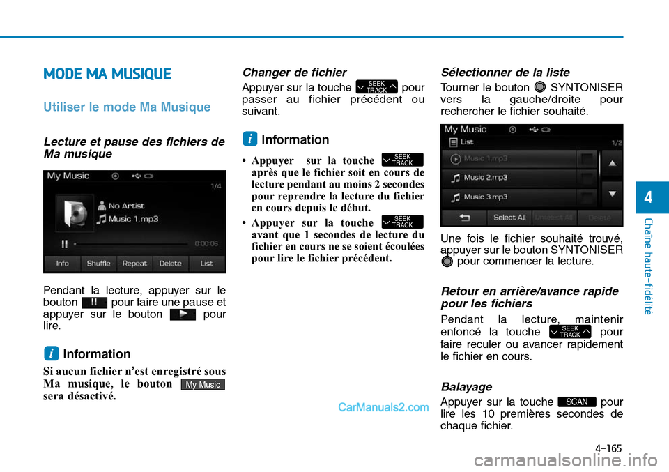 Hyundai Sonata 2016 Manuel du propriétaire (in French) 4-165
Chaîne haute-fidélité
4
MODE MA MUSIQUE
Utiliser le mode Ma Musique
Lecture et pause des fichiers deMa musique
Pendant la lecture, appuyer sur le
bouton pour faire une pause et
appuyer sur l Hyundai Sonata 2016 Manuel du propriétaire (in French) 4-165
Chaîne haute-fidélité
4
MODE MA MUSIQUE
Utiliser le mode Ma Musique
Lecture et pause des fichiers deMa musique
Pendant la lecture, appuyer sur le
bouton pour faire une pause et
appuyer sur l