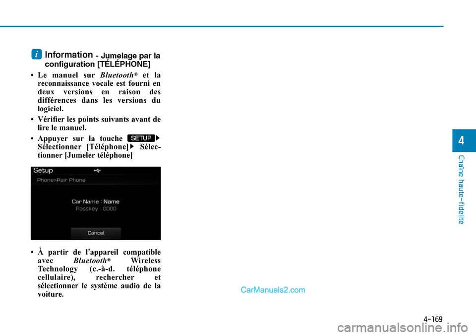 Hyundai Sonata 2016  Manuel du propriétaire (in French) 4-169
Chaîne haute-fidélité
4
Information - Jumelage par la
configuration [TÉLÉPHONE]
• Le manuel sur Bluetooth
®et la
reconnaissance vocale est fourni en
deux versions en raison des
différen
