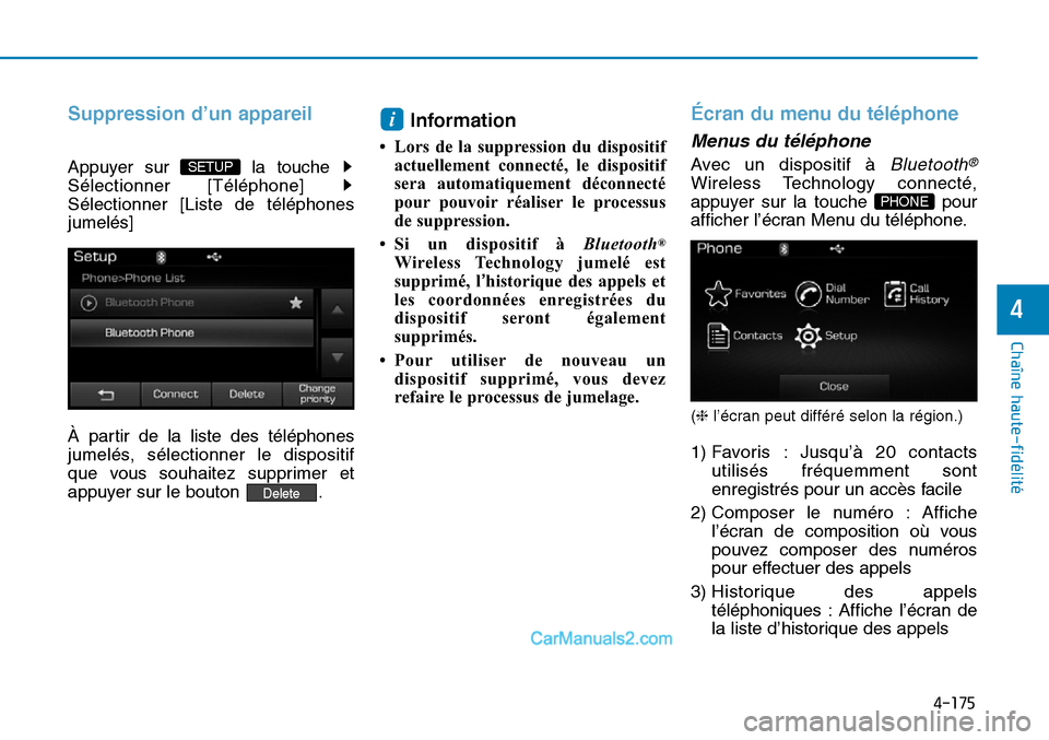 Hyundai Sonata 2016  Manuel du propriétaire (in French) 4-175
Chaîne haute-fidélité
4
Suppression d’un appareil
Appuyer sur  la touche 
Sélectionner [Téléphone] 
Sélectionner [Liste de téléphones
jumelés]
À partir de la liste des téléphones
