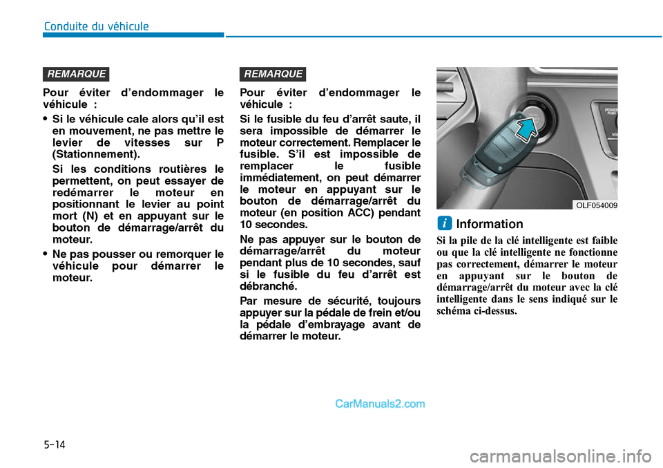 Hyundai Sonata 2016 Manuel du propriétaire (in French) 5-14
Conduite du véhicule
Pour éviter d’endommager le
véhicule :
•Si le véhicule cale alors qu’il est
en mouvement, ne pas mettre le
levier de vitesses sur P
(Stationnement).
Si les conditio Hyundai Sonata 2016 Manuel du propriétaire (in French) 5-14
Conduite du véhicule
Pour éviter d’endommager le
véhicule :
•Si le véhicule cale alors qu’il est
en mouvement, ne pas mettre le
levier de vitesses sur P
(Stationnement).
Si les conditio