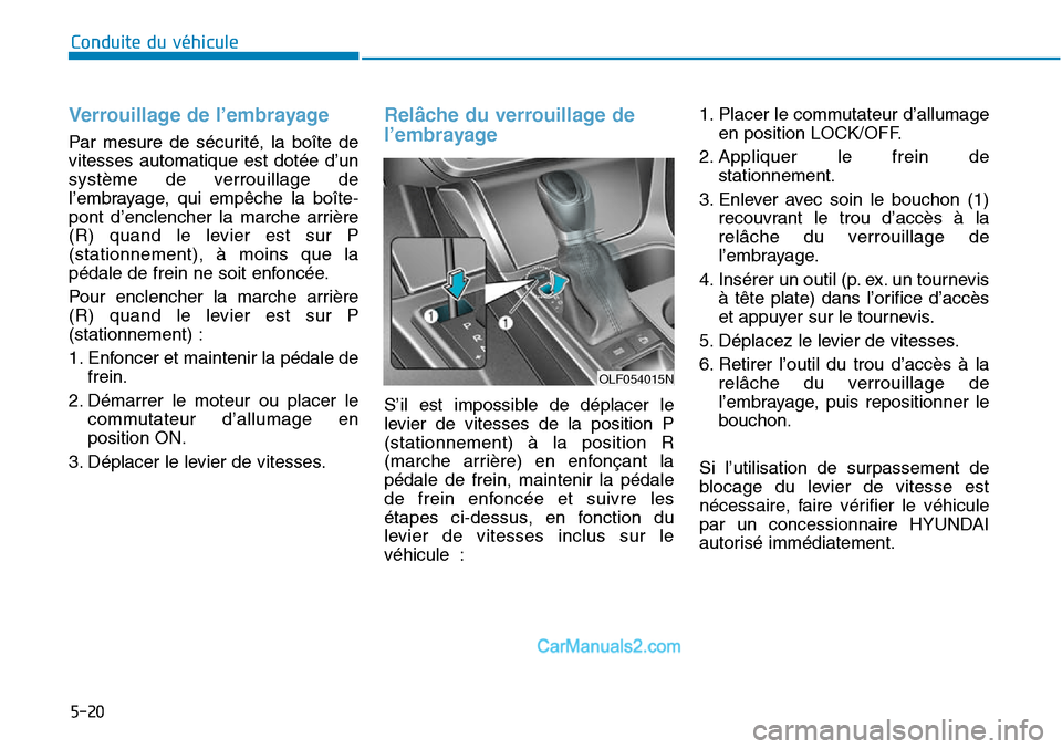 Hyundai Sonata 2016 Manuel du propriétaire (in French) 5-20
Conduite du véhicule
Verrouillage de l’embrayage
Par mesure de sécurité, la boîte de
vitesses automatique est dotée d’un
système de verrouillage de
l’embrayage, qui empêche la boît Hyundai Sonata 2016 Manuel du propriétaire (in French) 5-20
Conduite du véhicule
Verrouillage de l’embrayage
Par mesure de sécurité, la boîte de
vitesses automatique est dotée d’un
système de verrouillage de
l’embrayage, qui empêche la boît