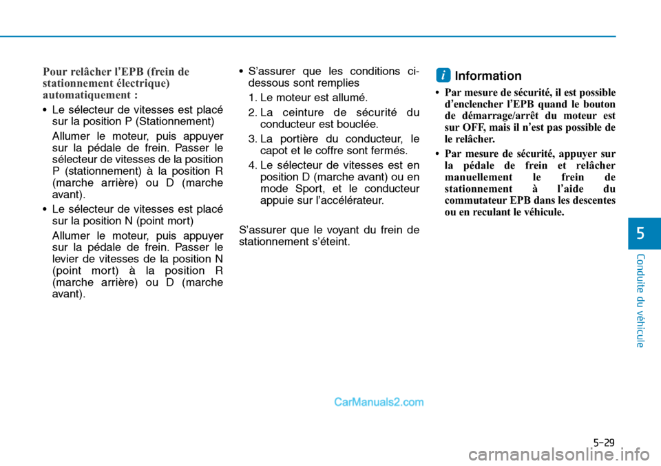 Hyundai Sonata 2016 Manuel du propriétaire (in French) 5-29
Conduite du véhicule
5
Pour relâcher l’EPB (frein de
stationnement électrique)
automatiquement :
• Le sélecteur de vitesses est placé
sur la position P (Stationnement)
Allumer le moteur, Hyundai Sonata 2016 Manuel du propriétaire (in French) 5-29
Conduite du véhicule
5
Pour relâcher l’EPB (frein de
stationnement électrique)
automatiquement :
• Le sélecteur de vitesses est placé
sur la position P (Stationnement)
Allumer le moteur,