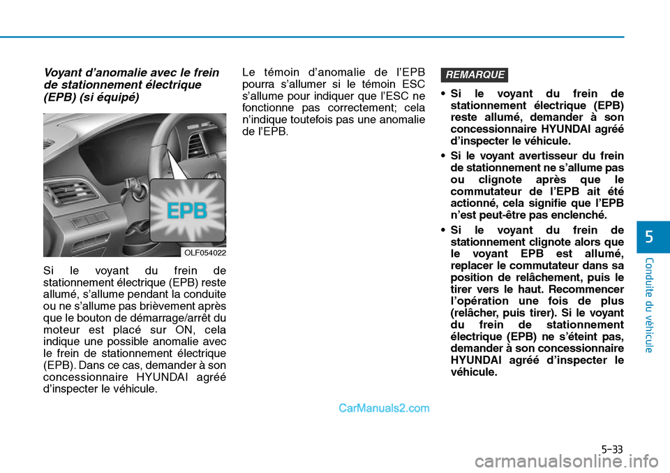 Hyundai Sonata 2016 Manuel du propriétaire (in French) 5-33
Conduite du véhicule
5
Voyant d’anomalie avec le freinde stationnement électrique(EPB) (si équipé)
Si le voyant du frein de
stationnement électrique (EPB) reste
allumé, s’allume pendant Hyundai Sonata 2016 Manuel du propriétaire (in French) 5-33
Conduite du véhicule
5
Voyant d’anomalie avec le freinde stationnement électrique(EPB) (si équipé)
Si le voyant du frein de
stationnement électrique (EPB) reste
allumé, s’allume pendant