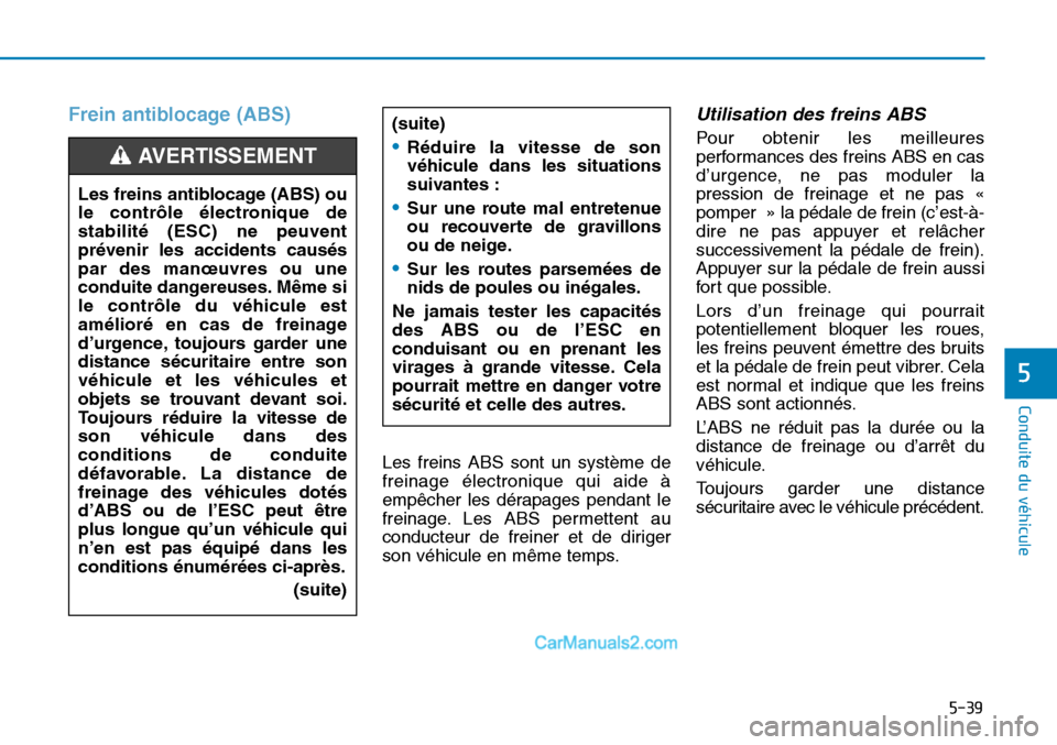Hyundai Sonata 2016 Manuel du propriétaire (in French) 5-39
Conduite du véhicule
5
Frein antiblocage (ABS)
Les freins ABS sont un système de
freinage électronique qui aide à
empêcher les dérapages pendant le
freinage. Les ABS permettent au
conducteu Hyundai Sonata 2016 Manuel du propriétaire (in French) 5-39
Conduite du véhicule
5
Frein antiblocage (ABS)
Les freins ABS sont un système de
freinage électronique qui aide à
empêcher les dérapages pendant le
freinage. Les ABS permettent au
conducteu