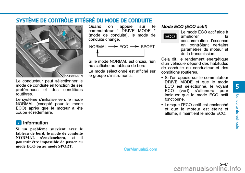 Hyundai Sonata 2016  Manuel du propriétaire (in French) 5-47
Conduite du véhicule
5
SYSTÈME DE CONTRÔLE INTÉGRÉ DU MODE DE CONDUITE
Le conducteur peut sélectionner le
mode de conduite en fonction de ses
préférences et des conditions
routières.
Le 