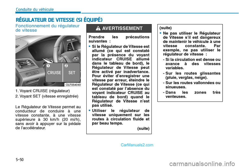 Hyundai Sonata 2016  Manuel du propriétaire (in French) Fonctionnement du régulateur
de vitesse
1. Voyant CRUISE (régulateur)
2. Voyant SET (vitesse enregistrée)
Le Régulateur de Vitesse permet au
conducteur de conduire à une
vitesse constante, à une