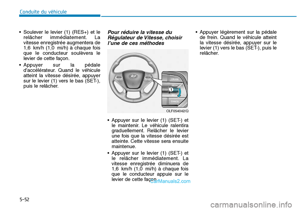 Hyundai Sonata 2016 Manuel du propriétaire (in French) OLF054042/Q
5-52
Conduite du véhicule
• Soulever le levier (1) (RES+) et lerelâcher immédiatement. La
vitesse enregistrée augmentera de
1,6 km/h (1,0 mi/h) à chaque fois
que le conducteur soul Hyundai Sonata 2016 Manuel du propriétaire (in French) OLF054042/Q
5-52
Conduite du véhicule
• Soulever le levier (1) (RES+) et lerelâcher immédiatement. La
vitesse enregistrée augmentera de
1,6 km/h (1,0 mi/h) à chaque fois
que le conducteur soul