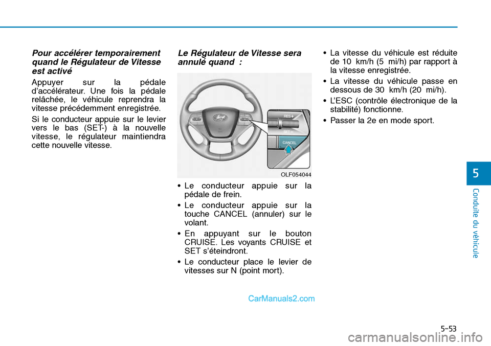 Hyundai Sonata 2016 Manuel du propriétaire (in French) 5-53
Conduite du véhicule
5OLF054044
Pour accélérer temporairementquand le Régulateur de Vitesseest activé
Appuyer sur la pédale
d’accélérateur. Une fois la pédale
relâchée, le véhicule Hyundai Sonata 2016 Manuel du propriétaire (in French) 5-53
Conduite du véhicule
5OLF054044
Pour accélérer temporairementquand le Régulateur de Vitesseest activé
Appuyer sur la pédale
d’accélérateur. Une fois la pédale
relâchée, le véhicule
