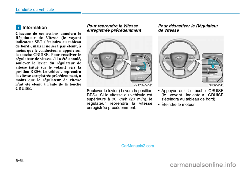 Hyundai Sonata 2016 Manuel du propriétaire (in French) 5-54
Conduite du véhicule
Information
Chacune de ces actions annulera le
Régulateur de Vitesse (le voyant
indicateur SET s’éteindra au tableau
de bord), mais il ne sera pas éteint, à
moins que Hyundai Sonata 2016 Manuel du propriétaire (in French) 5-54
Conduite du véhicule
Information
Chacune de ces actions annulera le
Régulateur de Vitesse (le voyant
indicateur SET s’éteindra au tableau
de bord), mais il ne sera pas éteint, à
moins que