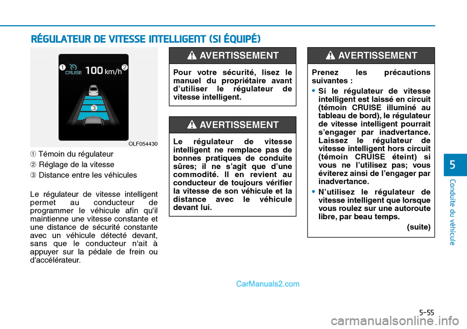 Hyundai Sonata 2016 Manuel du propriétaire (in French) 5-55
Conduite du véhicule
5
➀Témoin du régulateur
➁ Réglage de la vitesse
➂ Distance entre les véhicules
Le régulateur de vitesse intelligent
permet au conducteur de
programmer le véhicul Hyundai Sonata 2016 Manuel du propriétaire (in French) 5-55
Conduite du véhicule
5
➀Témoin du régulateur
➁ Réglage de la vitesse
➂ Distance entre les véhicules
Le régulateur de vitesse intelligent
permet au conducteur de
programmer le véhicul
