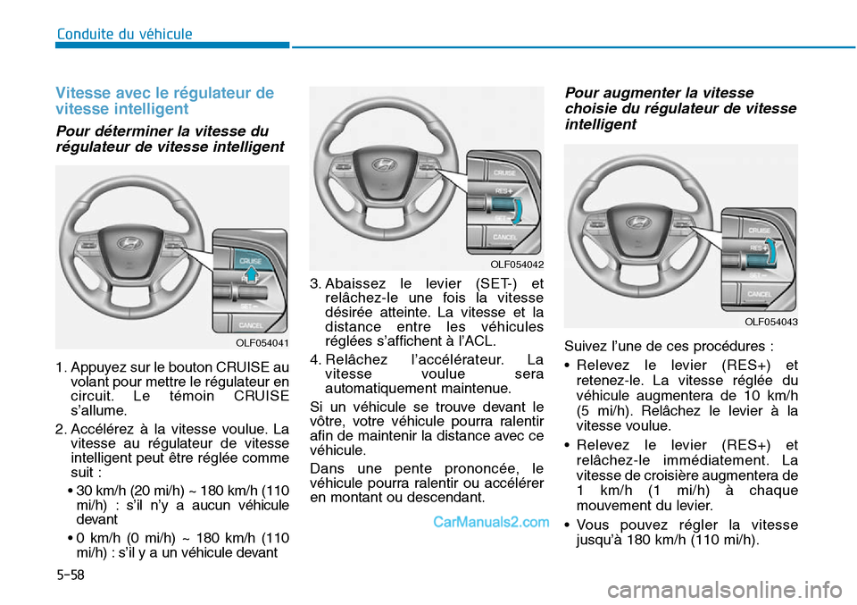 Hyundai Sonata 2016 Manuel du propriétaire (in French) 5-58
Conduite du véhicule
Vitesse avec le régulateur de
vitesse intelligent
OLF054043
Pour déterminer la vitesse durégulateur de vitesse intelligent
1. Appuyez sur le bouton CRUISE au volant pour Hyundai Sonata 2016 Manuel du propriétaire (in French) 5-58
Conduite du véhicule
Vitesse avec le régulateur de
vitesse intelligent
OLF054043
Pour déterminer la vitesse durégulateur de vitesse intelligent
1. Appuyez sur le bouton CRUISE au volant pour