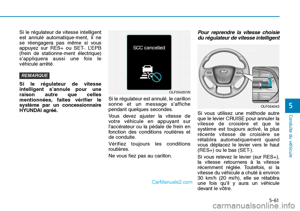 Hyundai Sonata 2016 Manuel du propriétaire (in French) 5-61
Conduite du véhicule
5
Si le régulateur de vitesse intelligent
est annulé automatique-ment, il ne
se réengager
a pas même si vous
appuyez sur RES+ ou SET-. L’EPB
(frein de stationne-ment Hyundai Sonata 2016 Manuel du propriétaire (in French) 5-61
Conduite du véhicule
5
Si le régulateur de vitesse intelligent
est annulé automatique-ment, il ne
se réengager
a pas même si vous
appuyez sur RES+ ou SET-. L’EPB
(frein de stationne-ment