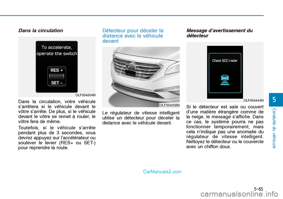 Hyundai Sonata 2016 Manuel du propriétaire (in French) 5-65
Conduite du véhicule
5
Dans la circulation
Dans la circulation, votre véhicule
s’arrêtera si le véhicule devant le
vôtre s’arrête. De plus, si le véhicule
devant le vôtre se remet à Hyundai Sonata 2016 Manuel du propriétaire (in French) 5-65
Conduite du véhicule
5
Dans la circulation
Dans la circulation, votre véhicule
s’arrêtera si le véhicule devant le
vôtre s’arrête. De plus, si le véhicule
devant le vôtre se remet à