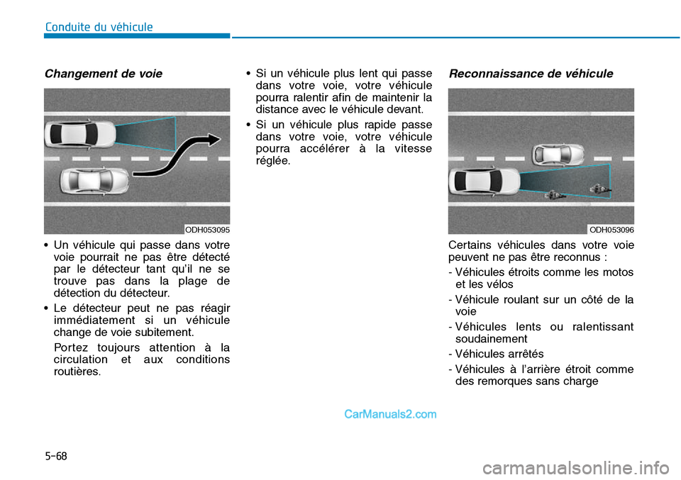 Hyundai Sonata 2016 Manuel du propriétaire (in French) Changement de voie
• Un véhicule qui passe dans votrevoie pourrait ne pas être détecté
par le détecteur tant qu’il ne se
trouve pas dans la plage de
détection du détecteur.
• Le détecteu Hyundai Sonata 2016 Manuel du propriétaire (in French) Changement de voie
• Un véhicule qui passe dans votrevoie pourrait ne pas être détecté
par le détecteur tant qu’il ne se
trouve pas dans la plage de
détection du détecteur.
• Le détecteu