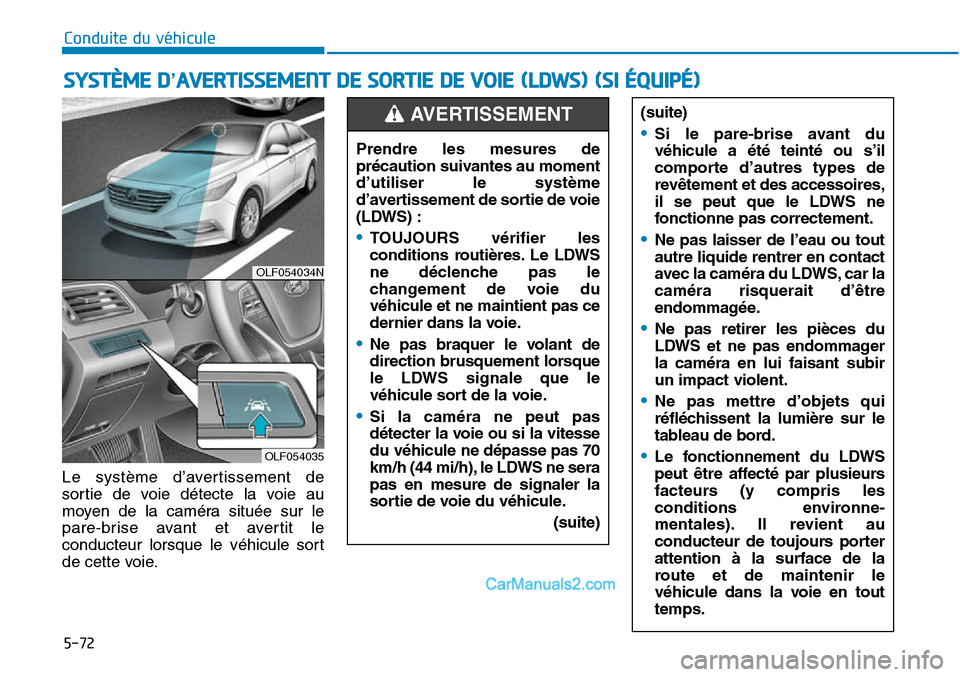 Hyundai Sonata 2016 Manuel du propriétaire (in French) 5-72
Conduite du véhicule
Le système d’avertissement de
sortie de voie détecte la voie au
moyen de la caméra située sur le
pare-brise avant et avertit le
conducteur lorsque le véhicule sort
de Hyundai Sonata 2016 Manuel du propriétaire (in French) 5-72
Conduite du véhicule
Le système d’avertissement de
sortie de voie détecte la voie au
moyen de la caméra située sur le
pare-brise avant et avertit le
conducteur lorsque le véhicule sort
de
